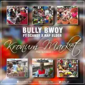 Bully Bwoy - Kronom Market ft Scandy x Rap Elder